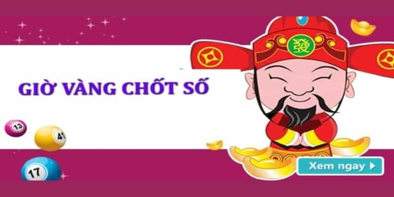 Giờ vàng chốt số miền bắc, cầm chắc tiền thưởng 5 Giờ vàng chốt số miền bắc - Thông tin chi tiết nhất