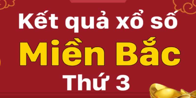Những Thông Tin Cơ Bản Về Xổ Số Miền Bắc Thứ Ba Hàng Tuần 7 Xổ số miền Bắc thứ ba hàng tuần nhanh nhất