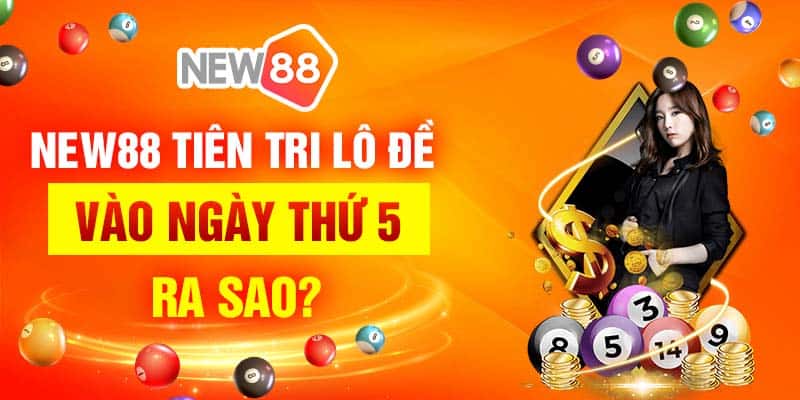 Xổ số thứ 5 hấp dẫn không thể bỏ qua ở nhà cái New88 5 New88 tiên tri lô đề vào ngày thứ 5 ra sao?