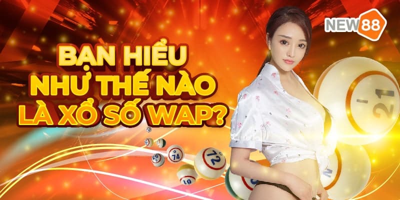 New88 bắt đầu dự đoán xổ số Wap ngay từ hôm nay 5 Bạn hiểu như thế nào là xổ số Wap