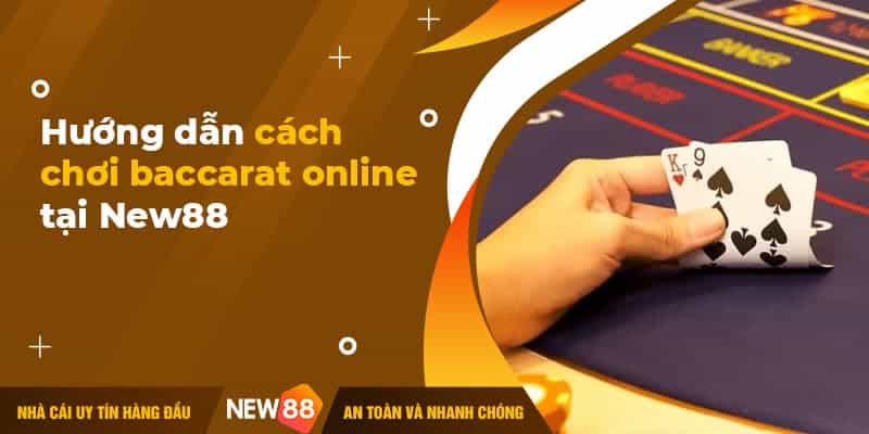 Baccarat trực tuyến New88 là gì? Luật chơi cụ thể ra sao? 8 Hướng dẫn tham gia chơi game bài Baccarat New88