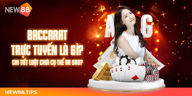 Baccarat trực tuyến New88 là gì? Luật chơi cụ thể ra sao? 6 Game Baccarat online là gì?