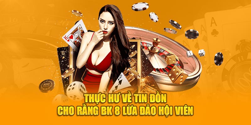 Thực hư về tin đồn cho rằng BK8 lừa đảo hội viên